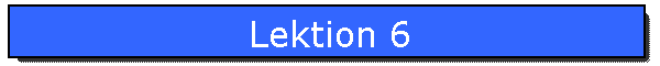 Lektion 6